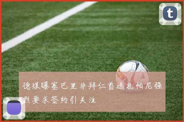 德媒曝塞巴里非拜仁首选孔帕尼强烈要求签约引关注